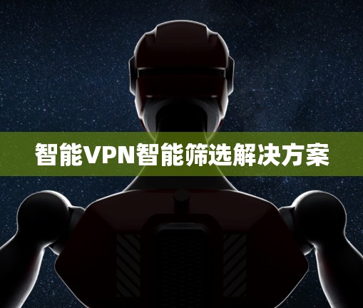 智能VPN智能筛选解决方案