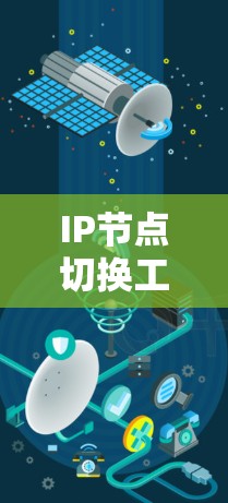 IP节点切换工具是网络管理软件的一部分，用于管理IP节点，包括创建、修改、删除节点、切换子网、多网络管理以及端口号管理等。以下是对该工具的详细概述
