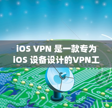 iOS VPN 是一款专为iOS 设备设计的VPN工具，允许您在 Apple Store、Google Play 和 Facebook 等应用中访问互联网。以下是对 iOS VPN 使用技巧的总结