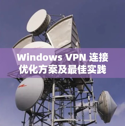 Windows VPN 连接优化方案及最佳实践