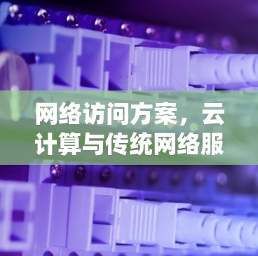 网络访问方案，云计算与传统网络服务的深度融合
