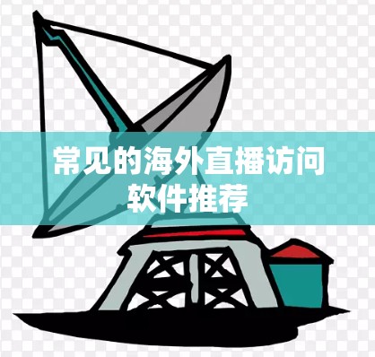 常见的海外直播访问软件推荐