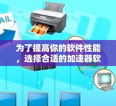 为了提高你的软件性能，选择合适的加速器软件是一个明智的决定。以下是一步步的指南，帮助你找到适合你的加速器软件