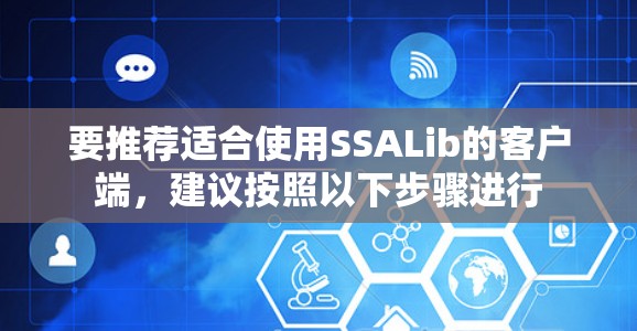 要推荐适合使用SSALib的客户端，建议按照以下步骤进行
