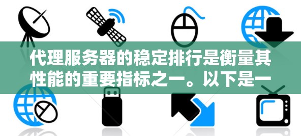 代理服务器的稳定排行是衡量其性能的重要指标之一。以下是一个综合性的分析，帮助你了解代理服务器的表现情况