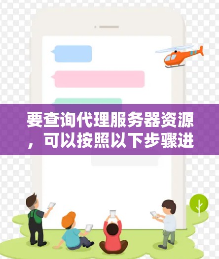 要查询代理服务器资源，可以按照以下步骤进行