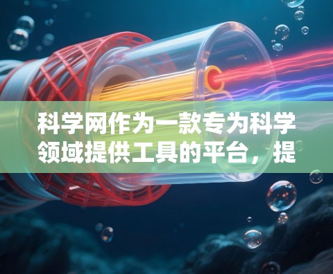 科学网作为一款专为科学领域提供工具的平台，提供多种功能帮助用户查找、研究和使用科学数据和技术信息。以下是一些使用科学网的步骤和方法