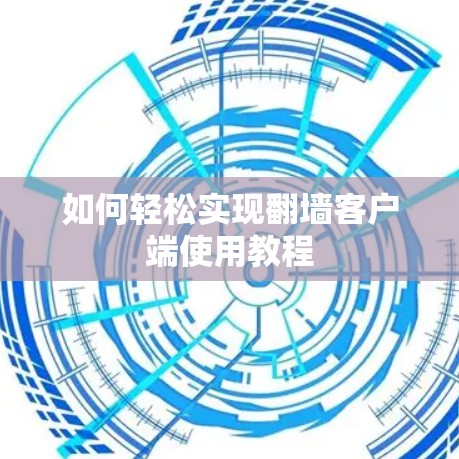 如何轻松实现翻墙客户端使用教程