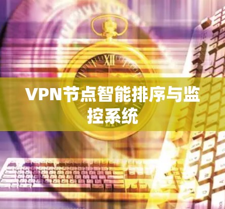 VPN节点智能排序与监控系统
