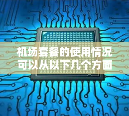 机场套餐的使用情况可以从以下几个方面进行分析