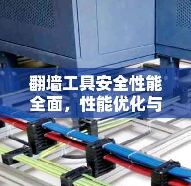 翻墙工具安全性能全面，性能优化与兼容性提升