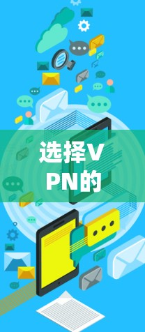 选择VPN的方法是一个综合性的过程，需要结合多个因素来权衡。以下是详细的步骤指南，帮助您选择适合自己的VPN