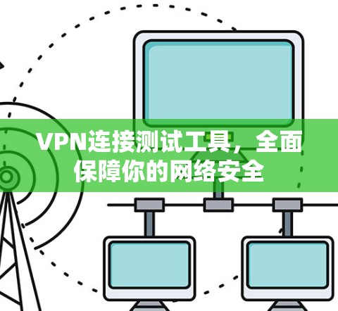 VPN连接测试工具，全面保障你的网络安全
