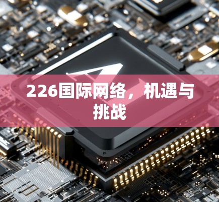 226国际网络,机遇与挑战 226国际网络,机遇与挑战