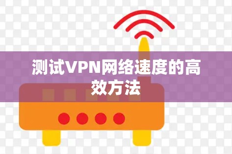 测试VPN网络速度的高效方法