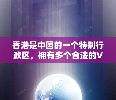 香港是中国的一个特别行政区，拥有多个合法的VPN节点，这些节点可以帮助用户进行VPN服务，如访问网络资源、视频会议、文件共享等。以下是一些香港地区常用的VPN节点和连接方式