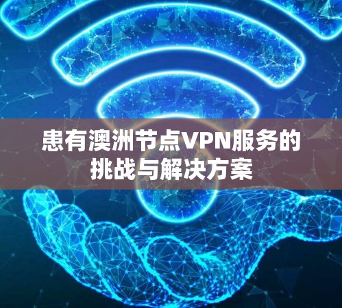 患有澳洲节点VPN服务的挑战与解决方案