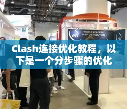 Clash连接优化教程，以下是一个分步骤的优化指南，帮助您提高Clash连接的性能和稳定性