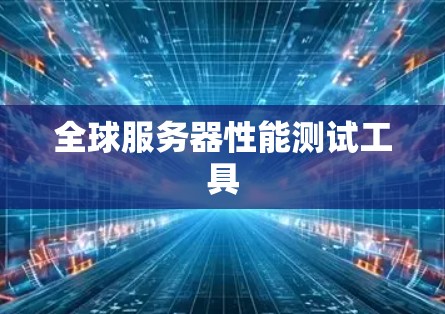 全球服务器性能测试工具