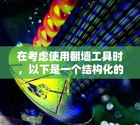 在考虑使用翻墙工具时，以下是一个结构化的总结，帮助你做出明智的决定