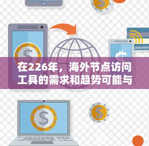 在226年，海外节点访问工具的需求和趋势可能与223年有所不同。以下是一些226年海外节点访问工具的解决方案，帮助您更好地管理和访问海外业务节点