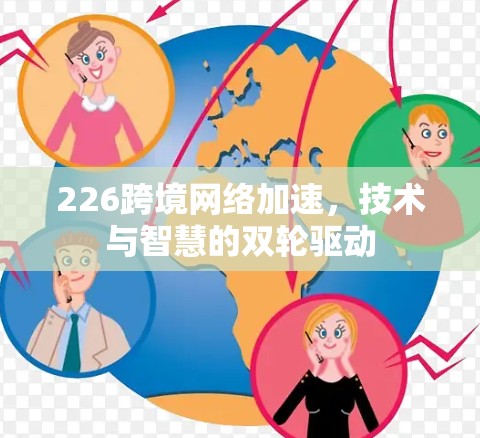 226跨境网络加速，技术与智慧的双轮驱动