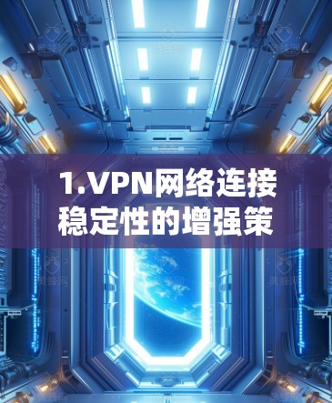 1.VPN网络连接稳定性的增强策略