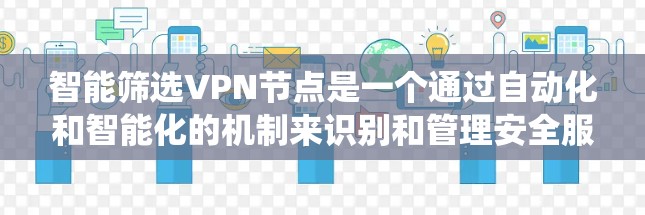 智能筛选VPN节点是一个通过自动化和智能化的机制来识别和管理安全服务器的系统。以下是关于该系统的详细分析和总结