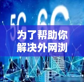 为了帮助你解决外网浏览加速的问题，以下是一些步骤性的解决方案