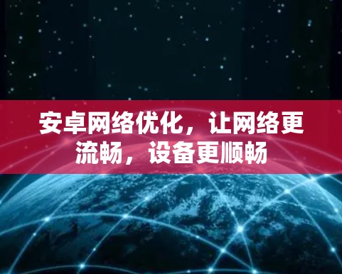 安卓网络优化，让网络更流畅，设备更顺畅