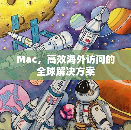 Mac，高效海外访问的全球解决方案