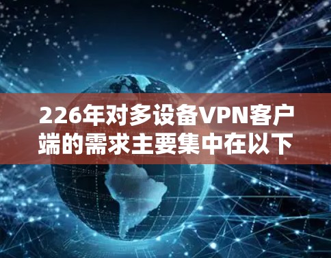 226年对多设备VPN客户端的需求主要集中在以下几个方面