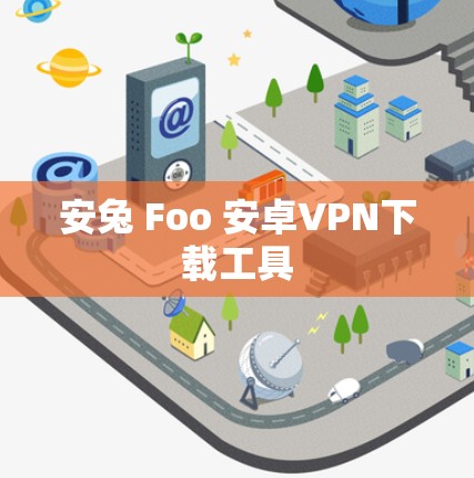 安兔 Foo 安卓VPN下载工具