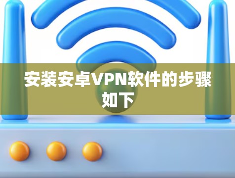 安装安卓VPN软件的步骤如下