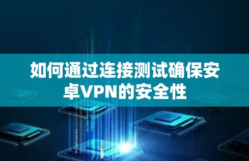 如何通过连接测试确保安卓VPN的安全性