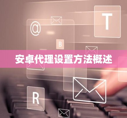 安卓代理设置方法概述