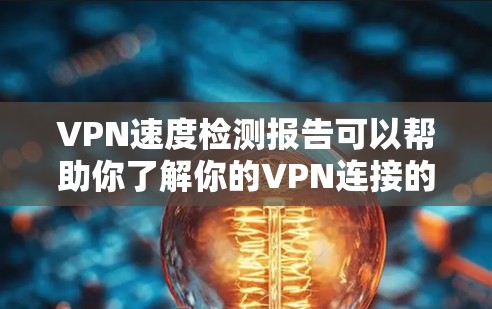VPN速度检测报告可以帮助你了解你的VPN连接的性能和稳定性。以下是一些常见的指标和如何进行检测的方法