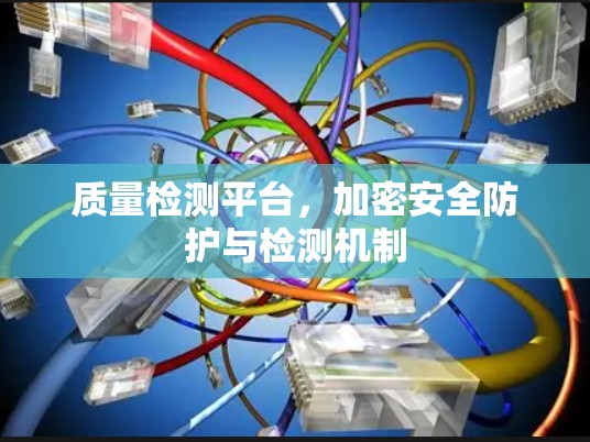 质量检测平台，加密安全防护与检测机制