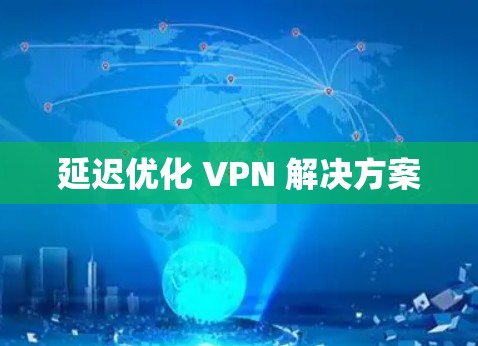 延迟优化 VPN 解决方案