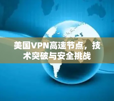 美国VPN高速节点，技术突破与安全挑战