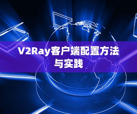 V2Ray客户端配置方法与实践