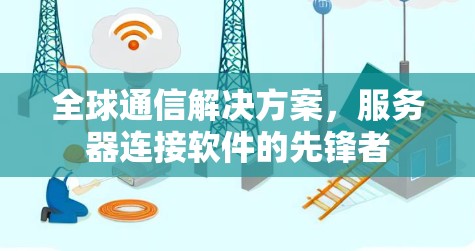 全球通信解决方案，服务器连接软件的先锋者