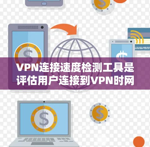 VPN连接速度检测工具是评估用户连接到VPN时网络性能的重要工具。以下是对该主题的详细分析和总结
