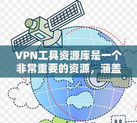 VPN工具资源库是一个非常重要的资源，涵盖了多种VPN服务工具和平台。以下是关于VPN工具资源库的一些信息