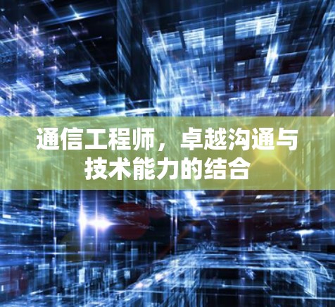 通信工程师，卓越沟通与技术能力的结合