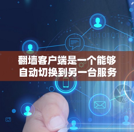 翻墙客户端是一个能够自动切换到另一台服务器的网站，用户访问时会自动跳转到另一台服务器上，以避免重复访问。以下是一个详细的步骤指南，帮助您创建一个功能完善的翻墙客户端