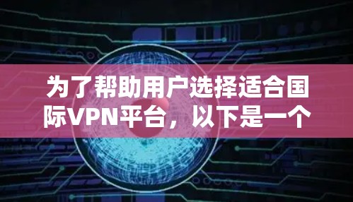 为了帮助用户选择适合国际VPN平台，以下是一个整理后的推荐列表，涵盖安全、功能、服务和适用范围等方面