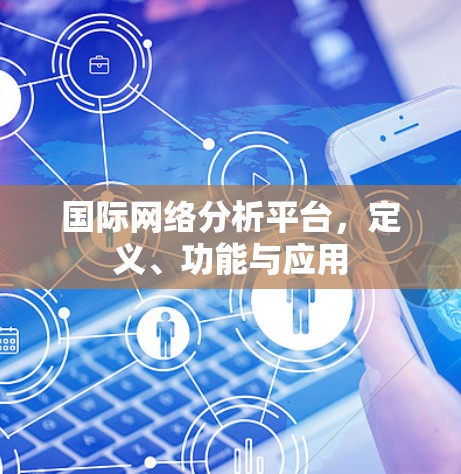 国际网络分析平台，定义、功能与应用