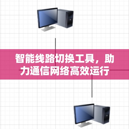 智能线路切换工具，助力通信网络高效运行