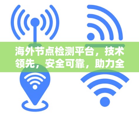 海外节点检测平台，技术领先，安全可靠，助力全球工业通信